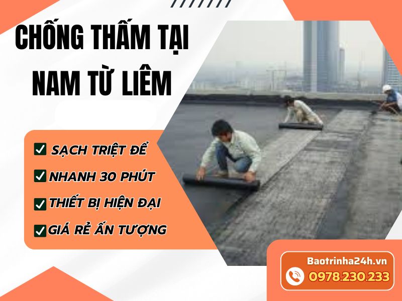 Chống thấm tại Nam Từ Liêm: 9 giải pháp xử lý thấm dột bền lâu