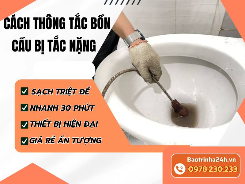 Cách thông bồn cầu bị tắc nặng an toàn, đúng nguyên nhân